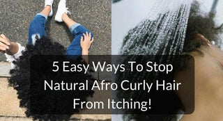 5 Easy Ways To Stop Natural Afro Curly Hair From Itching